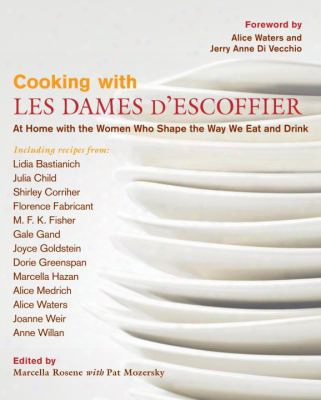 Cooking With Les Dames D'escoffier: At Home With The Women Who Shape The Way We Eat And Drink