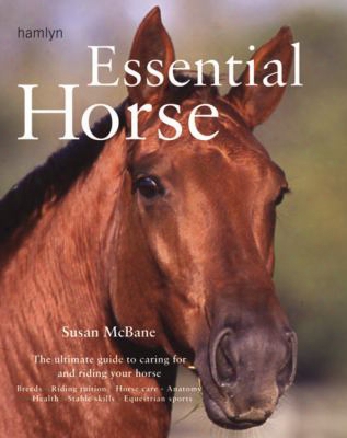 Essential Horse: The Ultimate Guide To Caring For And Riding Your Horse