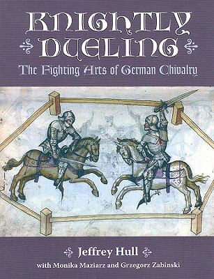 Knightly Dueling: The Fighting Arts Of German Chivalry