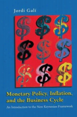 Monetary Policy, Inflation, And The Business Cycle: An Introduction To Thenew Keynesian Framework