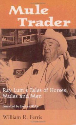 Mule Trader: Ray Lum 's Tales Of Horses, Mules, And Men