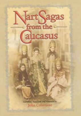 Nart Sagas From The Caucasus: Myths And Legends From The Circassians, Abazas, Abkhaz, And Ubykhs