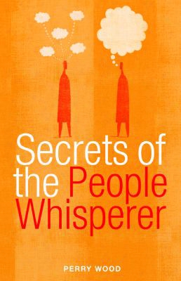 Secrets Of The People Whispere: A Horse Whisperer's Techniques For Enchancing Communication And Building Relationships
