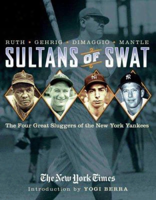 Sultans Of Swat: The Four Great Sluggers Of The New York Yankees