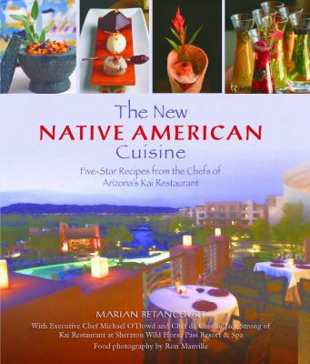 The New Native American Cuisine: Five-star Recipes From The Chefs Of Arizona's Kai Restaurant