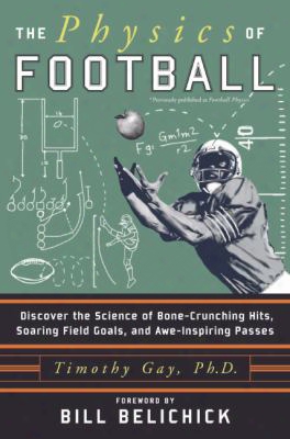 The Physics Of Football: Discover The Science Of Bone-crunching Hits, Soaring Field Goals, And Awe-inspiring Passes