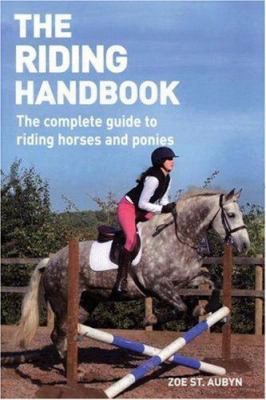 The Riding Handbook: The Complete Guide To Riding Horses And Ponies