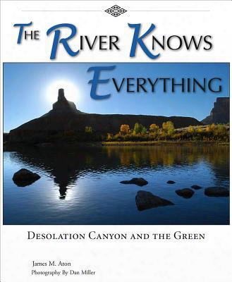 The River Knows Everything: Desolation Canyon And The Green