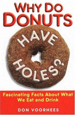 Why Do Donuts Have Holes?: Fascinating Facts About What We Eat And Drink