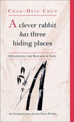 A Clever Rabbit Has Three Hiding Places: Strategies For Success In Life: 108 Stratagems From Ancient Chinese Wisdom