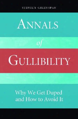 Annals Of Gullibility: Why We Get Duped And How To Avoid It