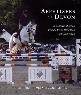 Appetizers At Devon: A Collection Of Recipes From The Devon Horse Show And Country Fair