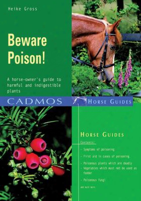 Beware Poison!: A Horse-owner's Guide To Harmful And Indigestible Plants