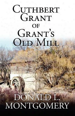 Cuthbert Grant Of Grant's Old Mill