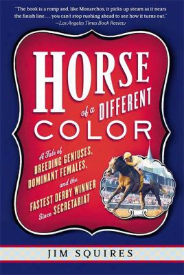 Horse Of A Different Color: A Tale Of Breeding Geniuses, Dominant Females, And The Fastest Derby Winner Since Secretariat