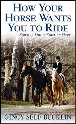 How Your Horse Wants You To Ride: Starting Out, Starting Over
