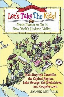 Let's Take The Kids!: Great Places To Go In New York's Hudson Valley