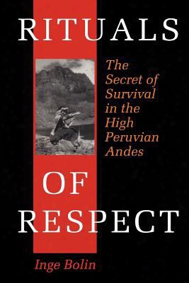 Rituals Of Respect: The Secret Of Survival In The High Peruvian Andes
