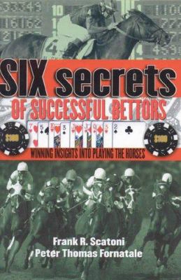 Six Secrets Of Successful Bettors: Winning Insights Into Playing The Horses