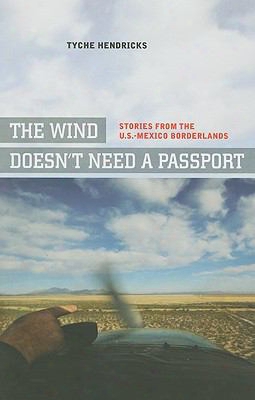The Wind Doesn't Need A Passport: Stories From The U.s.-mexico Borderlands