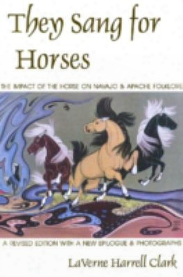 They Sang For Horses: The Impact Of The Horse On Navajo & Apache Folklore