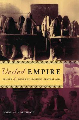 Veiled Empire: Gender And Power In Stalinist Central Asia