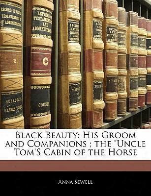 Black Beauty: His Groom And Companions; The &quot;uncle Tom's Cabin Of The Horse