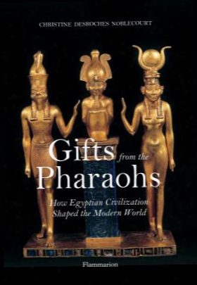Gifts From The Pharaohs: How Ancient Egyptian Civilization Shaped The Modern World
