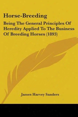 Horse-breeding: Being The General Principles Of Heredity Applied To The Business Of Breeding Horses (1893)
