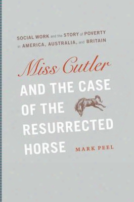 Miss Cutler And The Case Of The Resurrected Horse: Social Work And The Story Of Poverty In America, Australia, And Britain