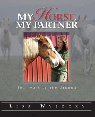 My Horse, My Partner: Teamwork On The Ground