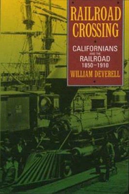 Railroad Crossing: Californians And The Railroad, 1850-1910
