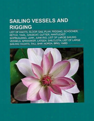 Sailing Vessels And Rigging: List Of Knots, Sloop, Sail-plan, Rigging, Schooner, Ketch, Yawl, Sailboat, Cutter, Nantucket Shipbuil
