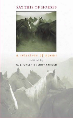 Say This Of Horses: A Selection Of Poems