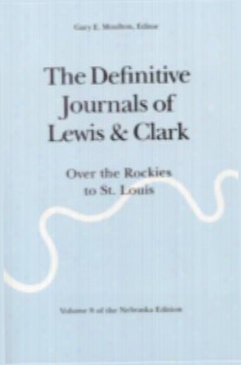 The Definitive Journals Of Lewis And Clark, Vol 8: Over The Rockies To St. Louis