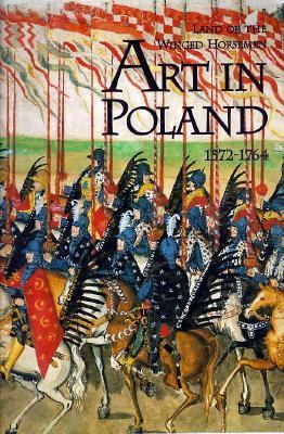 The Land Of The Winged Horsemen: Art In Poland 1572-1764