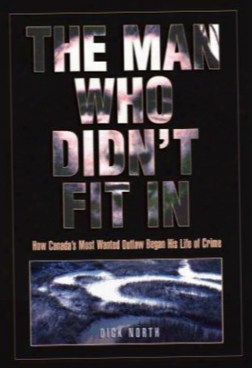 The Man Who Didn't Fit In: How Canada's Most Wanted Outlaw Began His Life Of Crime