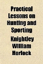 Practical Lessons on Hunting and Sporting