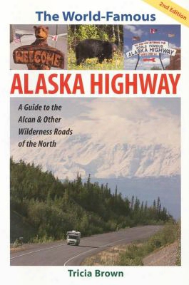 World Famous Alaska Highway: Guide To The Alcan &