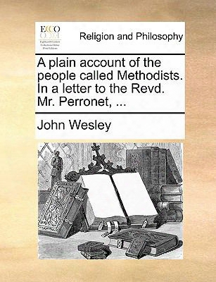 A Plain Account Of The People Called Methodists. In A Letter To The Revd. Mr. Perronet, ...