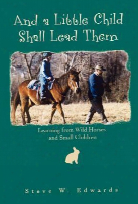 And A Little Child Shall Lead Them: Learning From Wild Horses And Small Children