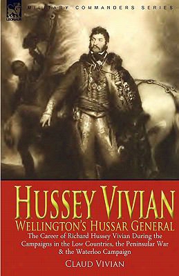 Hussey Vivian: Wellington's Hussar General: The Career Of Richard Hussey Vivian During The Campaigns In The Low Countries, The Pen