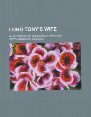 Lord Tony's Wife; An Adventure Of The Scarlet Pimpernel