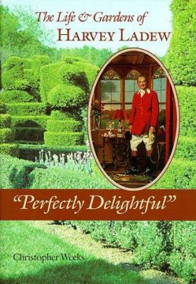 Perfectly Delightful: The Life And Gardens Of Harvey Ladew