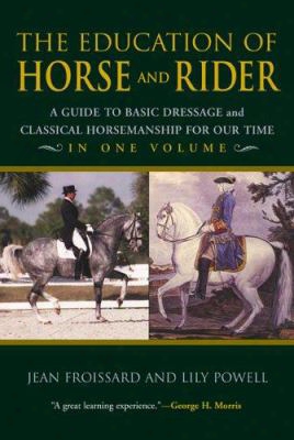The Education Of Horse And Rider: A Guide To Basic Dressage And Classical Horsemanship Fof Our Time