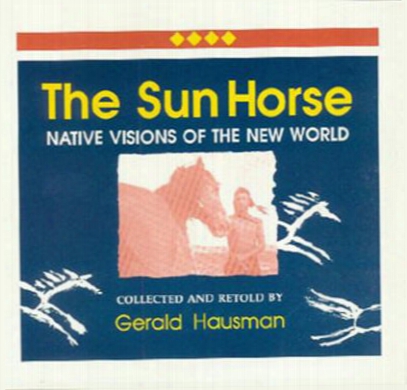 The Sun Horse: Native Visions Of The New World