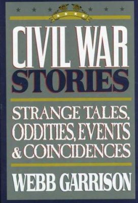 Civil War Stories: A Collection Of Strange Tales, Oddities, Events And Coincidences