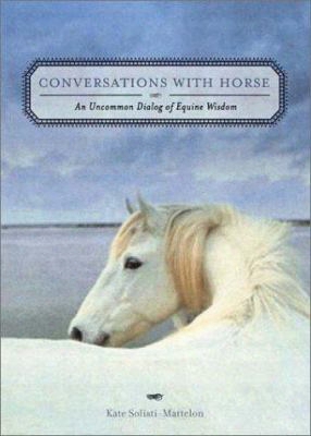 Conversations With Horse: An Uncommon Dialog Of Equine Wisdom