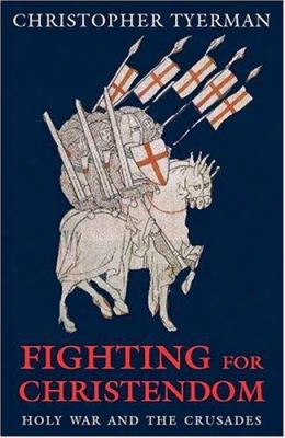 Fighting For Christendom: Holy War And The Crusades