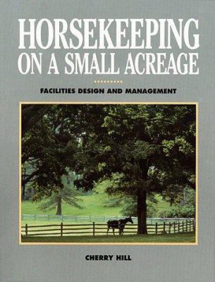 Horsekeeping On A Small Acreage: Facilities Design And Management